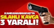 Kahramanmaraş'ta silahlı kavga: 3 yaralı
