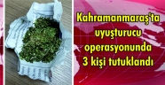 Kahramanmaraş'ta uyuşturucu operasyonunda 3 kişi tutuklandı