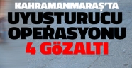 Kahramanmaraş'ta uyuşturucu operasyonunda 4 şüpheli gözaltına alındı