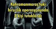Kahramanmaraş'taki hırsızlık operasyonunda 8 kişi tutuklandı