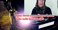Kayıp olarak aranan Alzaymır hastası kadın trafik kazasında öldü
