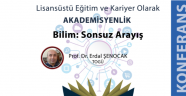 LİSANSÜSTÜ EĞİTİM VE KARİYER OLARAK AKADEMİSYENLİK / BİLİM: SONSUZ ARAYIŞ KONFERANSI