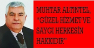 MUHTAR ALTINTEL, “GÜZEL HİZMET VE SAYGI HERKESİN HAKKIDIR”