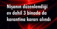 - Nişanın düzenlendiği ev dahil 3 binada da karantina kararı alındı