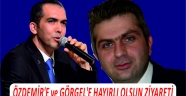 ÖZDEMİR’E ve GÖRGEL’E HAYIRLI OLSUN ZİYARETİ