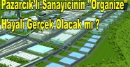Pazarcık’lı Sanayicinin ''Organize'' Hayali Gerçek Olacak mı ?