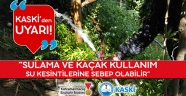 SULAMA VE KAÇAK KULLANIMSU KESİNTİLERİNE SEBEP OLABİLİR
