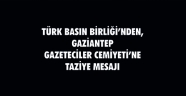 TÜRK BASIN BİRLİĞİ’NDEN, GAZİANTEP GAZETECİLER CEMİYETİ’NE TAZİYE MESAJI