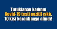 Tutuklanan kadının Kovid-19 testi pozitif çıktı, 10 kişi karantinaya alındı