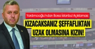 -YARDIMCIOĞLU’NDAN BORSA İSTANBUL AÇIKLAMASI: KIZACAKSANIZ ŞEFFAFLIKTAN UZAK OLMASINA KIZIN!