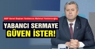 Yardımcıoğlu: Yabancı Sermaye Güven İster!