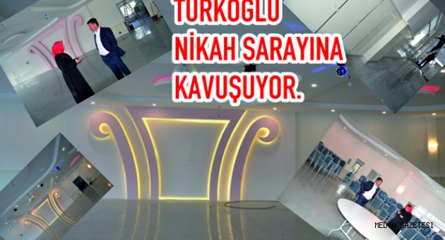 TÜRKOĞLU NİKÂH SARAYINA KAVUŞUYOR.